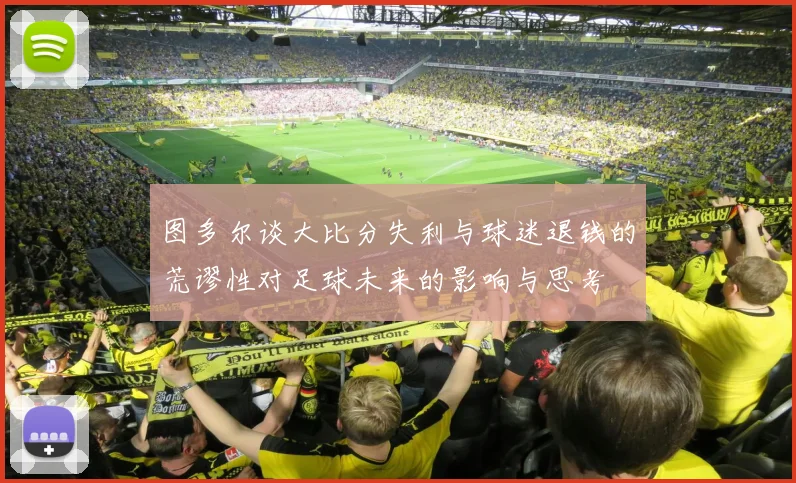 图多尔谈大比分失利与球迷退钱的荒谬性对足球未来的影响与思考