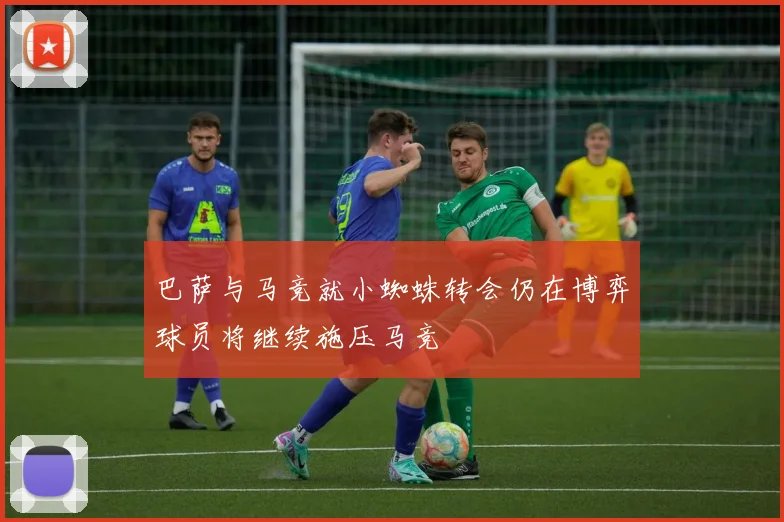 巴萨与马竞就小蜘蛛转会仍在博弈球员将继续施压马竞